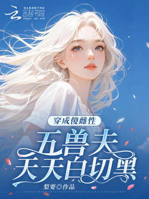 穿成傻雌性，五兽夫天天白切黑